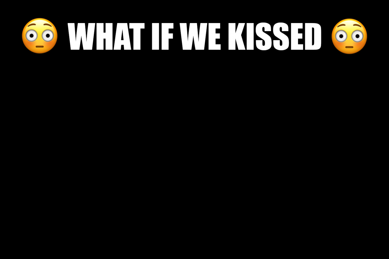 What If We Kissed Meme Generator - Imgflip